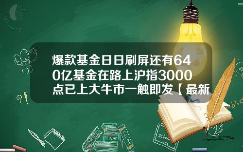 爆款基金日日刷屏还有640亿基金在路上沪指3000点已上大牛市一触即发【最新】