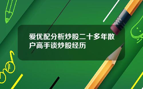 爱优配分析炒股二十多年散户高手谈炒股经历