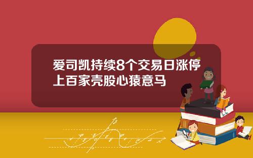 爱司凯持续8个交易日涨停上百家壳股心猿意马