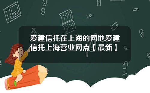爱建信托在上海的网地爱建信托上海营业网点【最新】