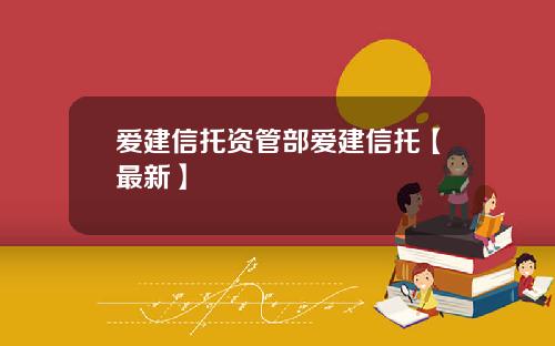 爱建信托资管部爱建信托【最新】