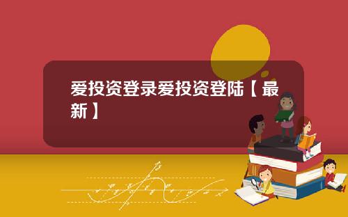 爱投资登录爱投资登陆【最新】