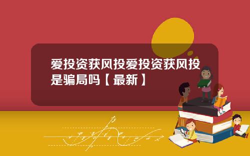 爱投资获风投爱投资获风投是骗局吗【最新】
