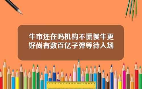 牛市还在吗机构不慌慢牛更好尚有数百亿子弹等待入场