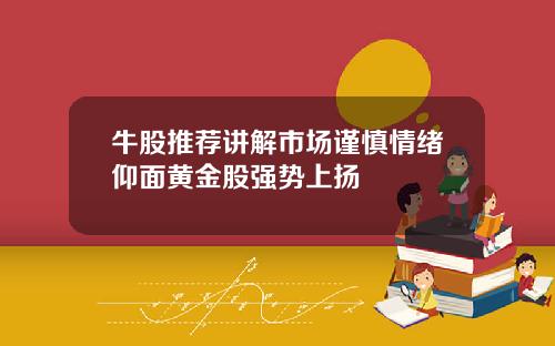 牛股推荐讲解市场谨慎情绪仰面黄金股强势上扬