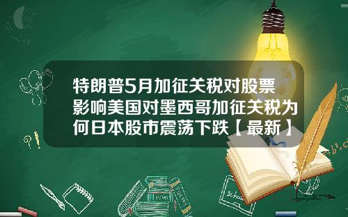 特朗普5月加征关税对股票影响美国对墨西哥加征关税为何日本股市震荡下跌【最新】