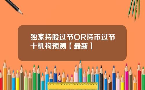 独家持股过节OR持币过节十机构预测【最新】