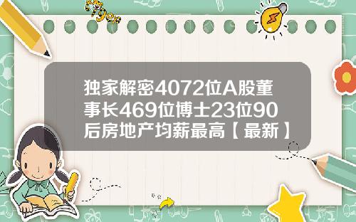 独家解密4072位A股董事长469位博士23位90后房地产均薪最高【最新】