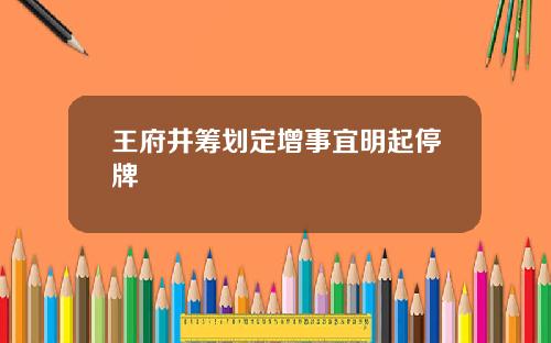 王府井筹划定增事宜明起停牌