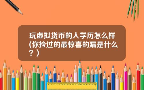 玩虚拟货币的人学历怎么样(你捡过的最惊喜的漏是什么？)