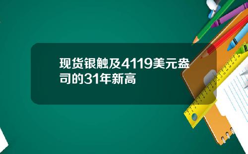 现货银触及4119美元盎司的31年新高