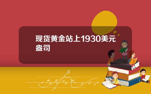 现货黄金站上1930美元盎司