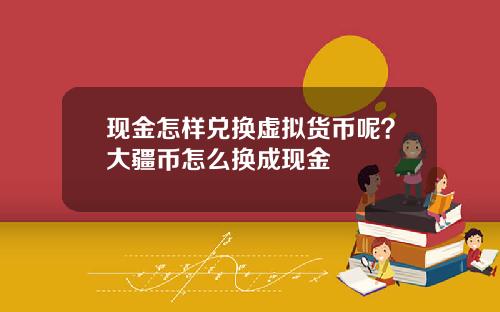 现金怎样兑换虚拟货币呢？大疆币怎么换成现金