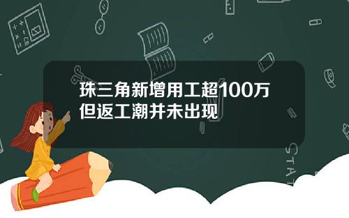 珠三角新增用工超100万但返工潮并未出现