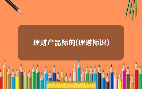 理财产品标的(理财标识)