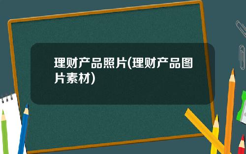 理财产品照片(理财产品图片素材)