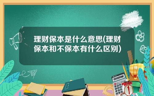 理财保本是什么意思(理财保本和不保本有什么区别)