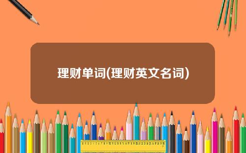 理财单词(理财英文名词)