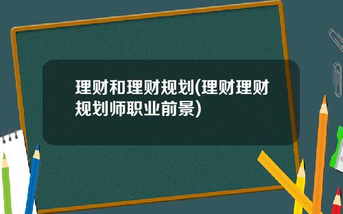 理财和理财规划(理财理财规划师职业前景)