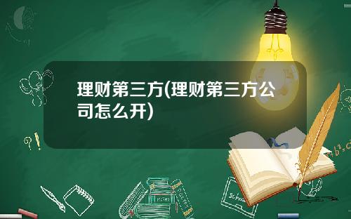 理财第三方(理财第三方公司怎么开)
