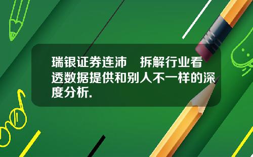 瑞银证券连沛堃拆解行业看透数据提供和别人不一样的深度分析.