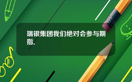 瑞银集团我们绝对会参与期指.