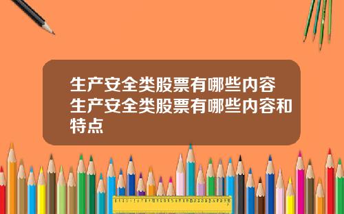 生产安全类股票有哪些内容生产安全类股票有哪些内容和特点