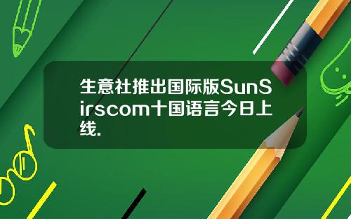 生意社推出国际版SunSirscom十国语言今日上线.