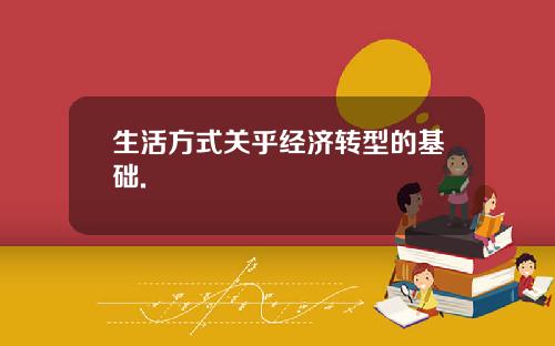 生活方式关乎经济转型的基础.