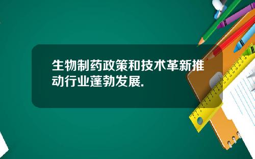 生物制药政策和技术革新推动行业蓬勃发展.