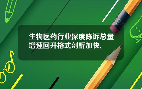 生物医药行业深度陈诉总量增速回升格式剖析加快.