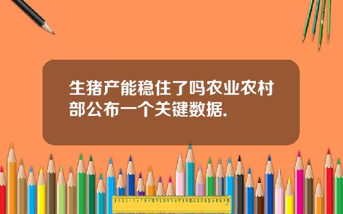 生猪产能稳住了吗农业农村部公布一个关键数据.