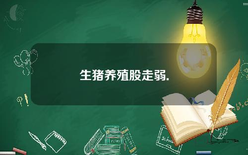 生猪养殖股走弱.