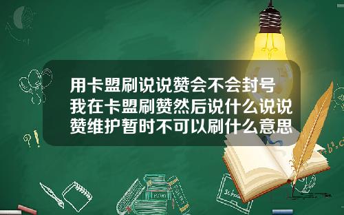 用卡盟刷说说赞会不会封号我在卡盟刷赞然后说什么说说赞维护暂时不可以刷什么意思