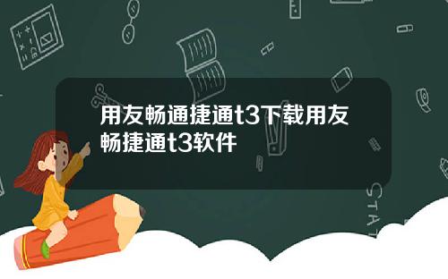 用友畅通捷通t3下载用友畅捷通t3软件