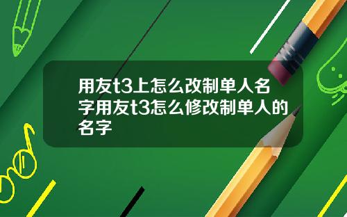 用友t3上怎么改制单人名字用友t3怎么修改制单人的名字