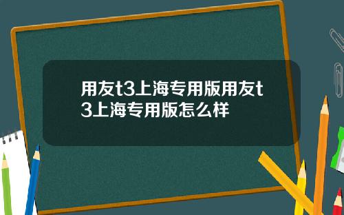 用友t3上海专用版用友t3上海专用版怎么样