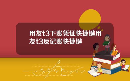 用友t3下账凭证快捷键用友t3反记账快捷键