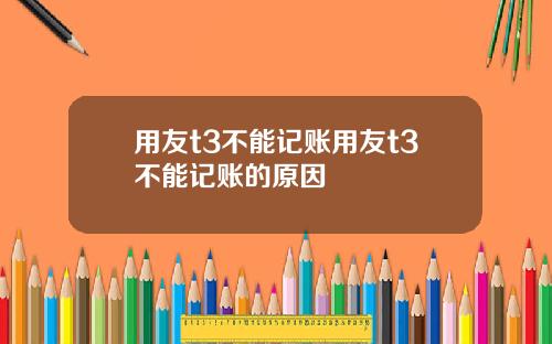 用友t3不能记账用友t3不能记账的原因