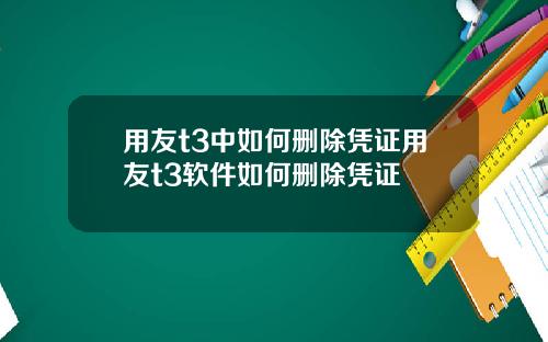 用友t3中如何删除凭证用友t3软件如何删除凭证