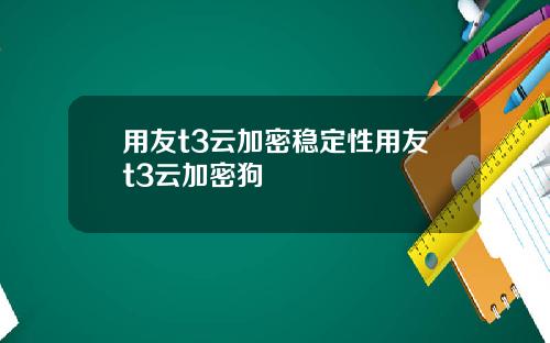 用友t3云加密稳定性用友t3云加密狗