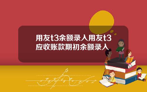 用友t3余额录入用友t3应收账款期初余额录入