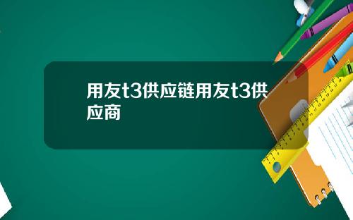 用友t3供应链用友t3供应商