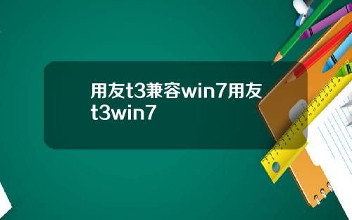 用友t3兼容win7用友t3win7