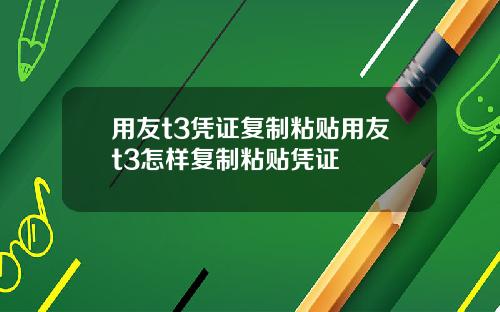 用友t3凭证复制粘贴用友t3怎样复制粘贴凭证