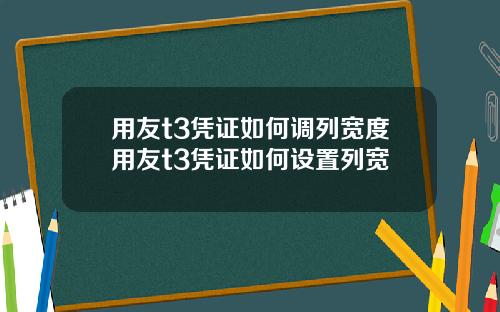 用友t3凭证如何调列宽度用友t3凭证如何设置列宽