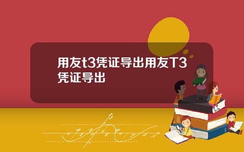 用友t3凭证导出用友T3凭证导出