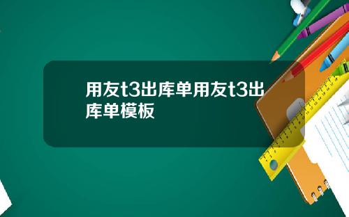 用友t3出库单用友t3出库单模板