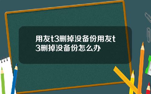 用友t3删掉没备份用友t3删掉没备份怎么办