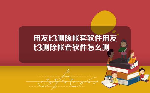 用友t3删除帐套软件用友t3删除帐套软件怎么删